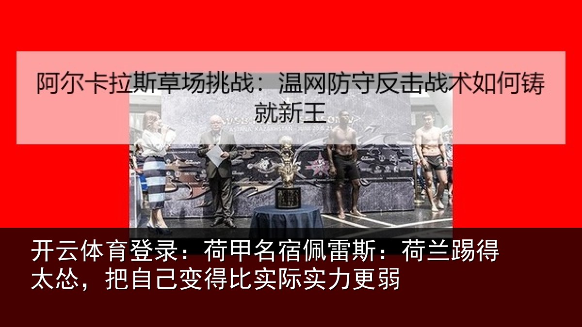 开云体育登录：荷甲相关情况得太相关情况际实力更弱